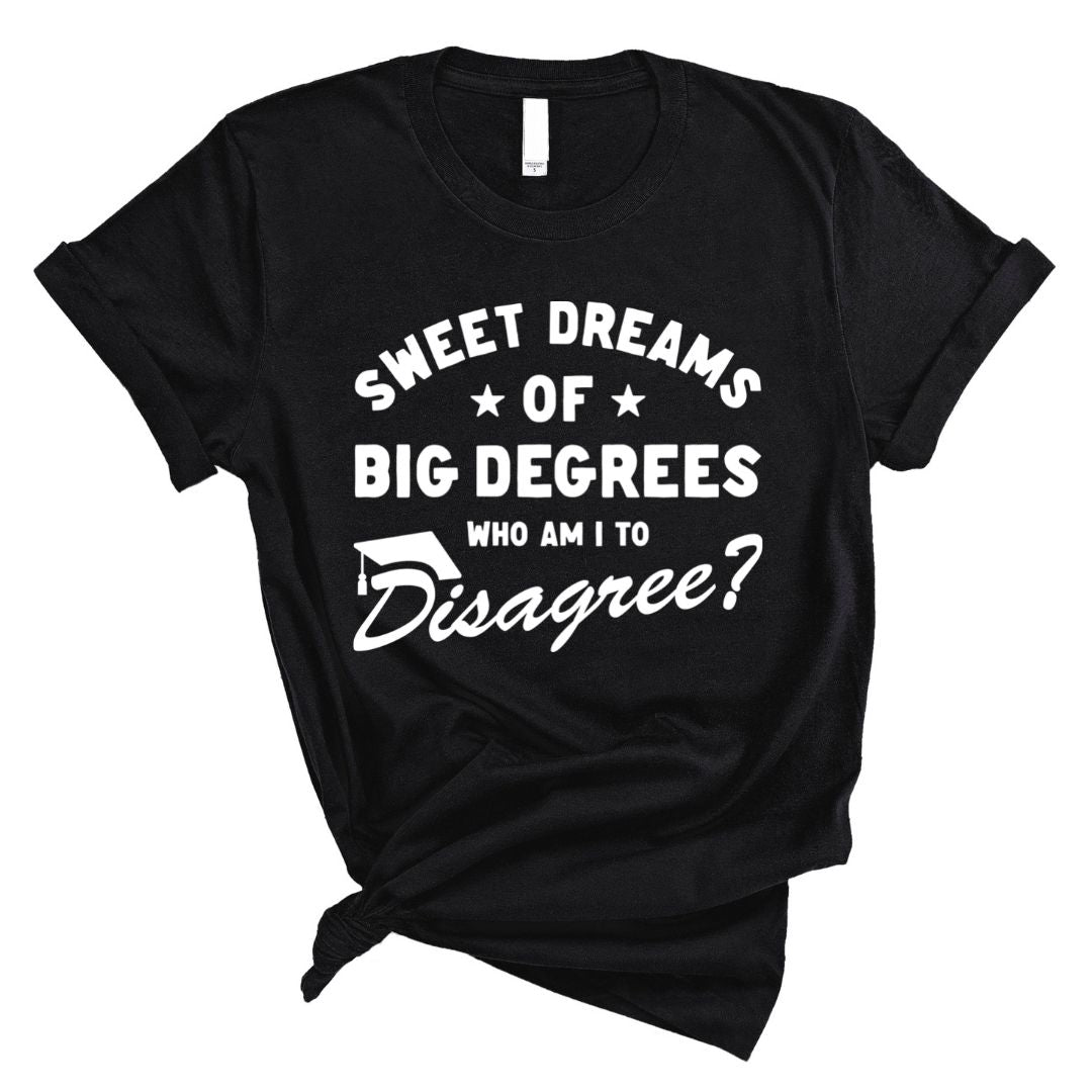 Sweet Dreams of Big Degrees Tee