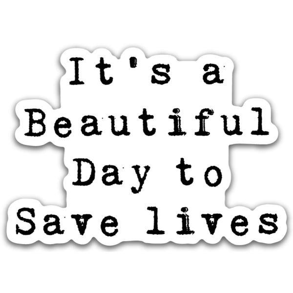 Its a Beautiful Day to Save Lives Sticker