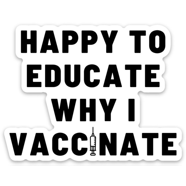 Happy to Educate Why I Vaccinate Sticker